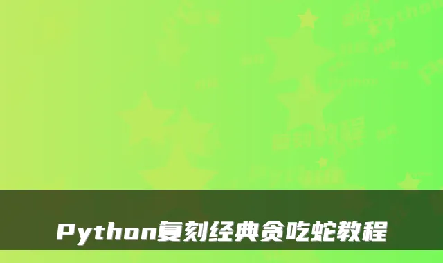 Python复刻经典贪吃蛇教程