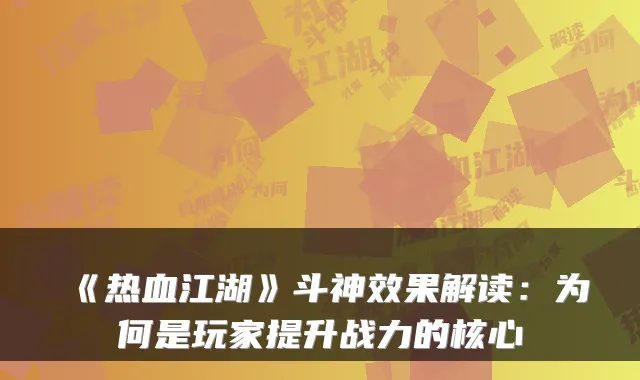 《热血江湖》斗果解读：为何是玩家提升战力的核心