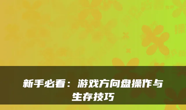 新手必看：游戏方向盘操作与生存技巧