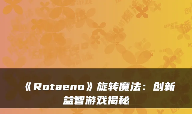 《Rotaeno》旋转魔法：创新益智游戏揭秘