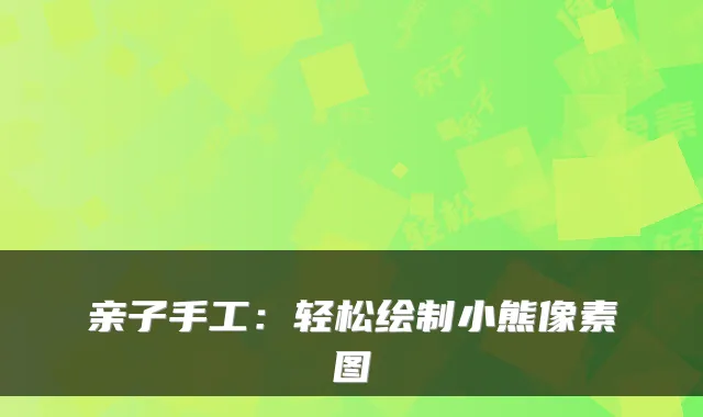 亲子手工：轻松绘制小熊像素图