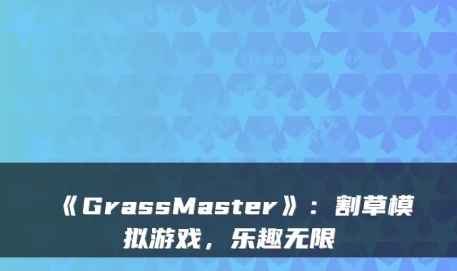 《GrassMaster》：割草模拟游戏，乐趣无限
