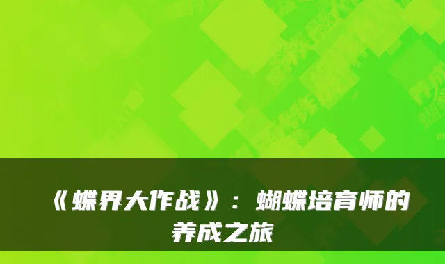《蝶界大作战》：蝴蝶培育师的养成之旅