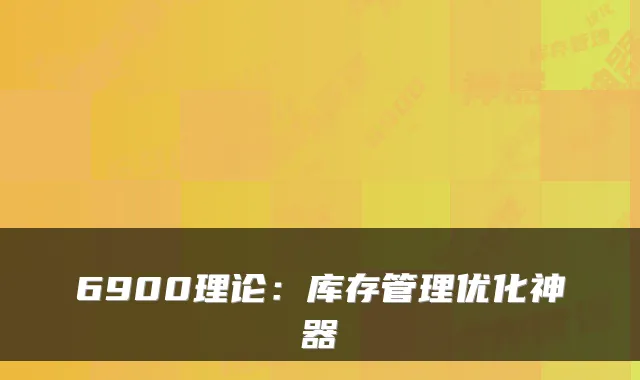 6900理论：库存管理优化神器