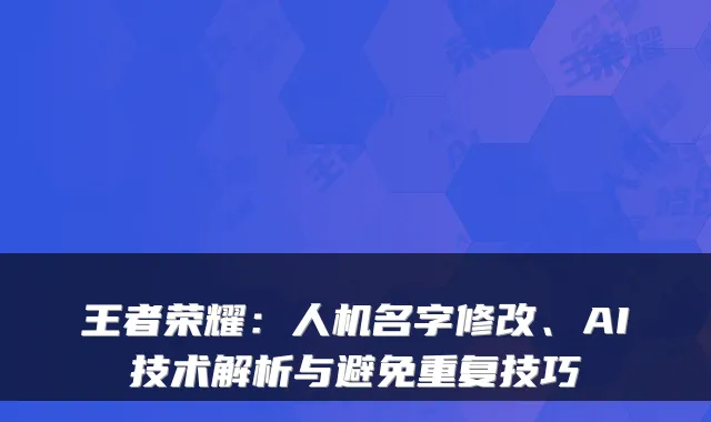 王者荣耀：人机名字修改、AI技术解析与避免重复技巧