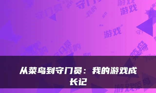 从菜鸟到守门员：我的游戏成长记