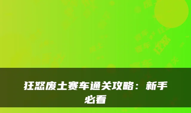 狂怒废土赛车通关攻略：新手必看