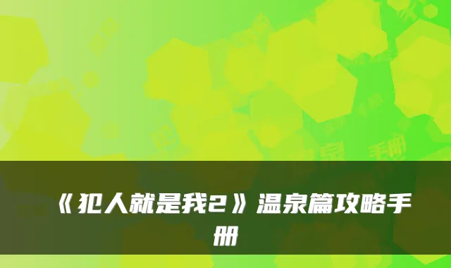 《犯人就是我2》温泉篇攻略手册