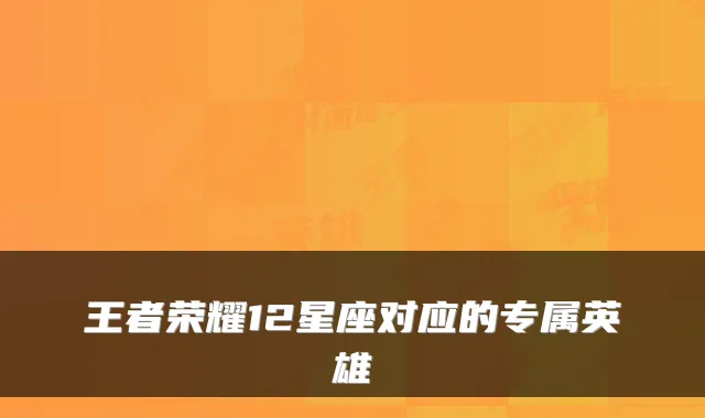 王者荣耀12星座对应的专属英雄