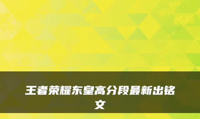 王者荣耀东皇高分段最新出铭文