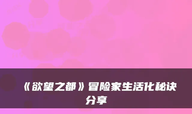 《欲望之都》冒险家生活化秘诀分享