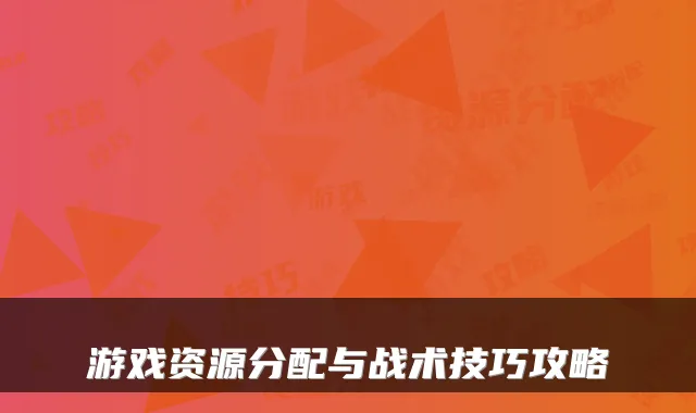 游戏资源分配与战术技巧攻略