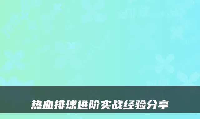 热血排球进阶实战经验分享