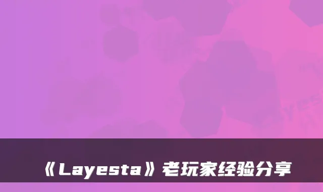 《Layesta》老玩家经验分享