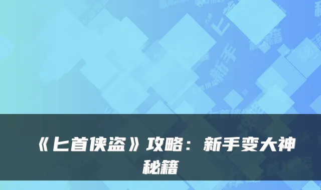 《匕首侠盗》攻略：新手变大神秘籍