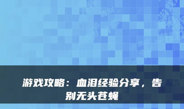 游戏攻略：血泪经验分享，告别无头苍蝇
