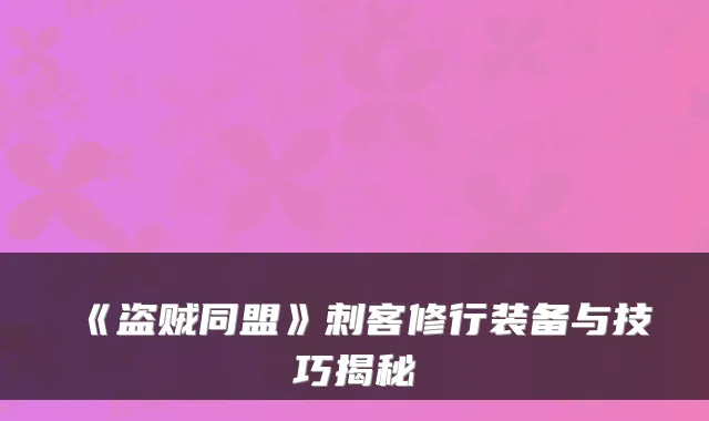 《盗贼同盟》刺客修行装备与技巧揭秘