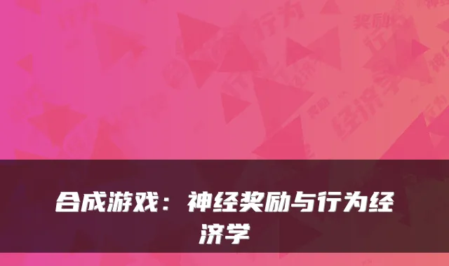 合成游戏：神经奖励与行为经济学