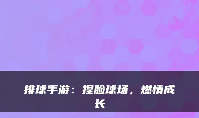 排球手游：捏脸球场，燃情成长