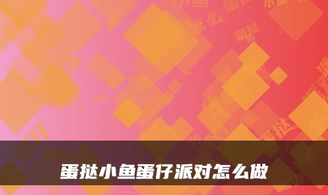 蛋挞小鱼蛋仔派对怎么做