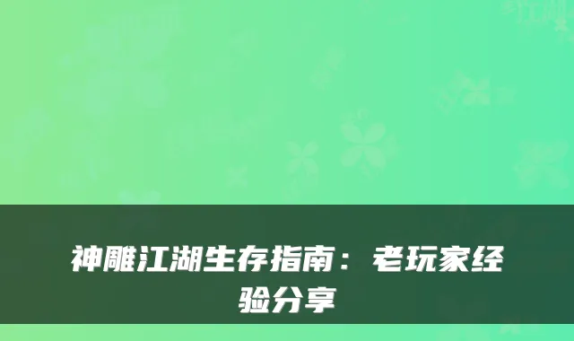 神雕江湖生存指南：老玩家经验分享