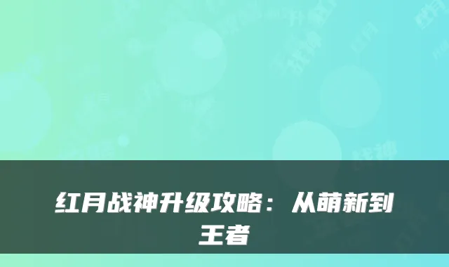 红月战神升级攻略：从萌新到王者