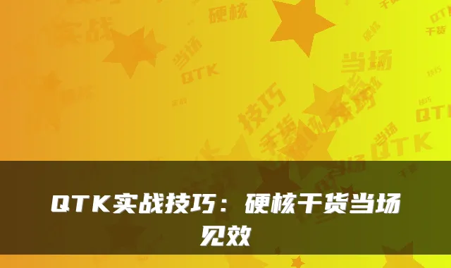 QTK实战技巧：硬核干货当场见效