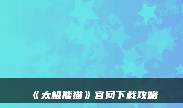 《太极熊猫》官网下载攻略