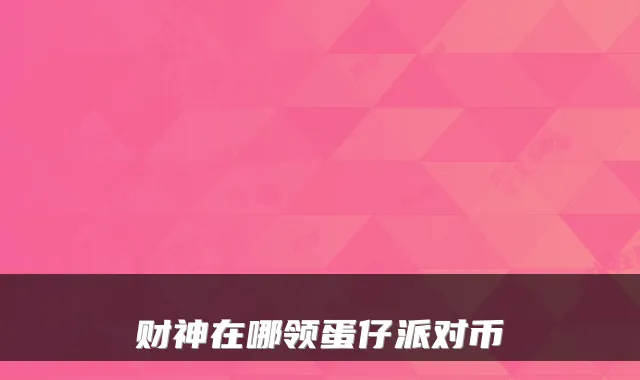 财神在哪领蛋仔派对币