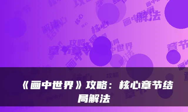 《画中世界》攻略：核心章节结局解法