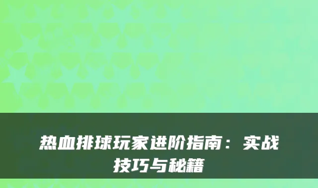 热血排球玩家进阶指南：实战技巧与秘籍