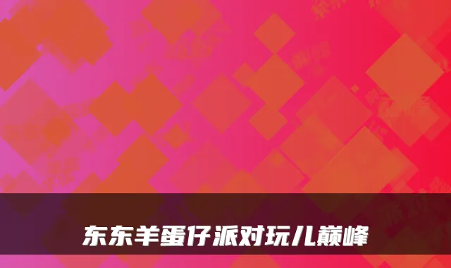 东东羊蛋仔派对玩儿巅峰