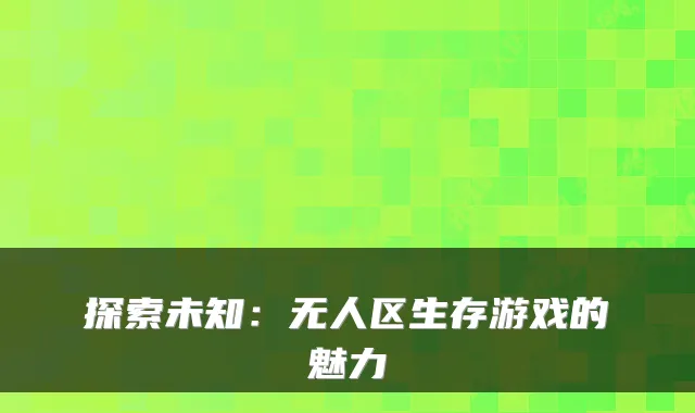 探索未知：无人区生存游戏的魅力