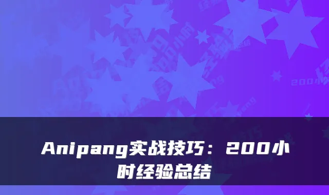 Anipang实战技巧：200小时经验总结