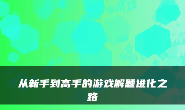 从新手到高手的游戏解题进化之路