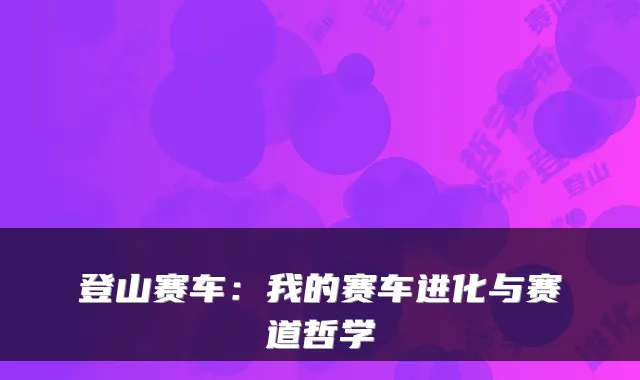 登山赛车：我的赛车进化与赛道哲学