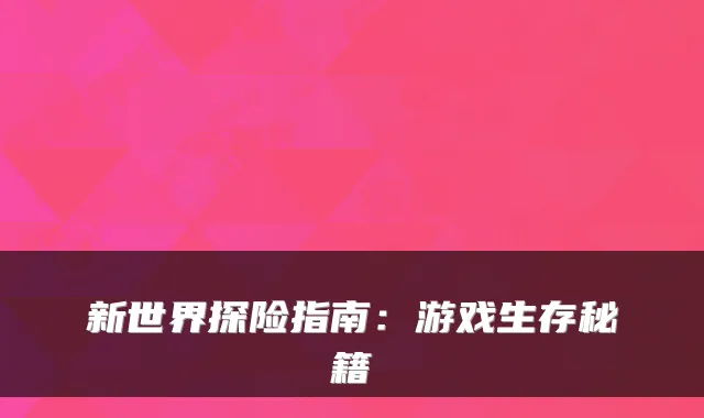 新世界探险指南：游戏生存秘籍