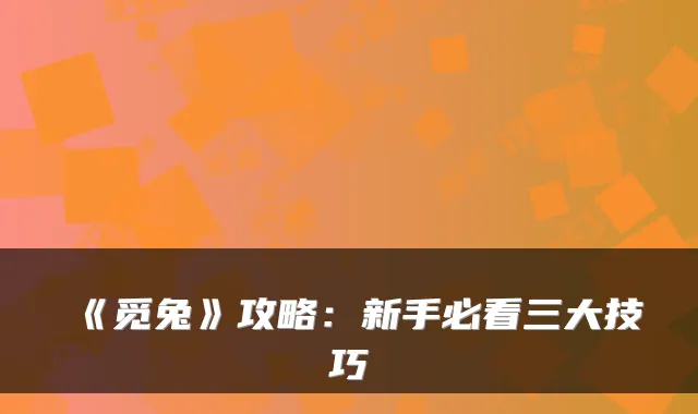 《觅兔》攻略：新手必看三大技巧
