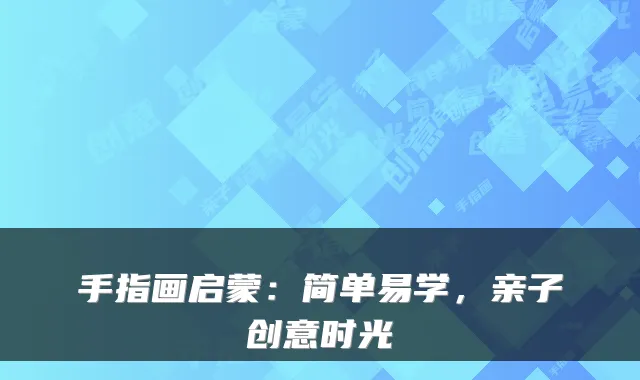 手指画启蒙：简单易学，亲子创意时光