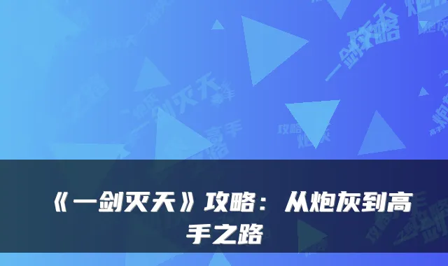 《一剑灭天》攻略：从炮灰到高手之路