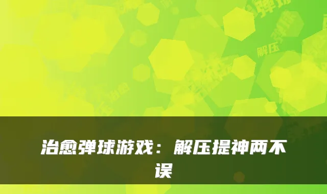 弹球游戏：解压提神两不误