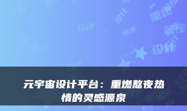 元宇宙设计平台：重燃熬夜热情的灵感源泉