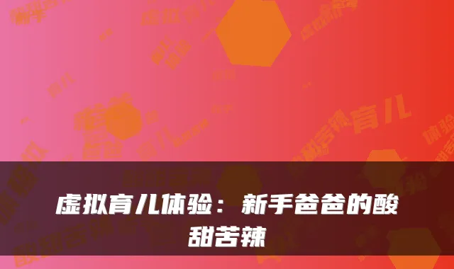 虚拟育儿体验：新手爸爸的酸甜苦辣