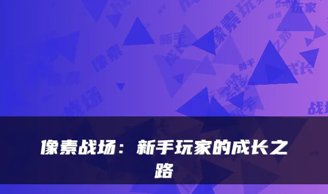像素战场：新手玩家的成长之路