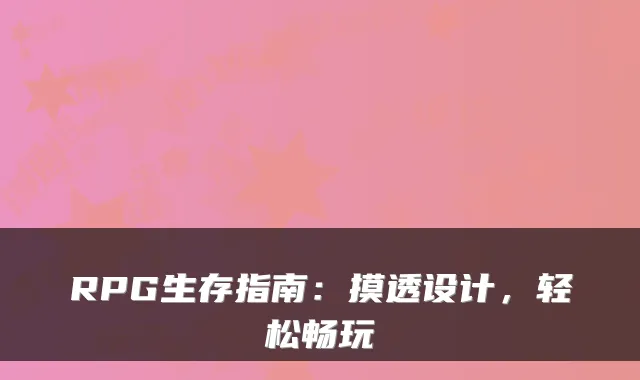 RPG生存指南：摸透设计，轻松畅玩
