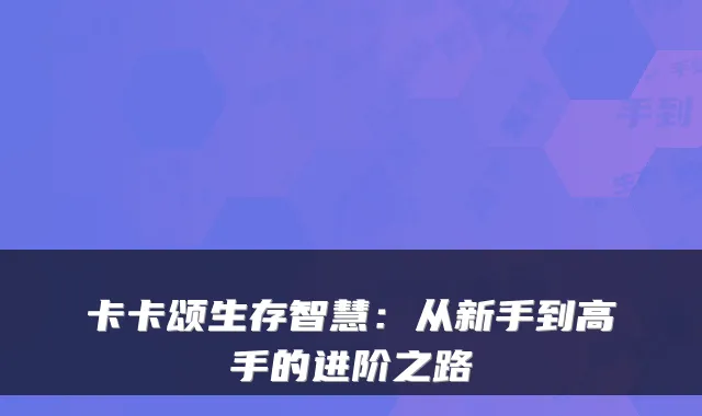 卡卡颂生存智慧：从新手到高手的进阶之路
