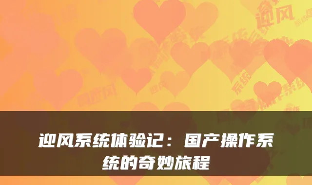 迎风系统体验记：国产操作系统的奇妙旅程