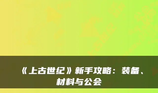 《上古世纪》新手攻略：装备、材料与公会