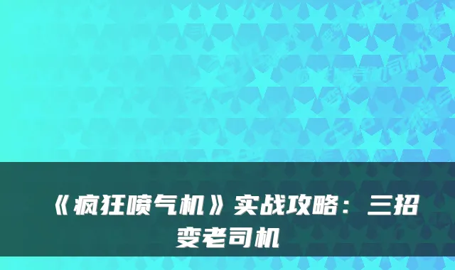 《疯狂喷气机》实战攻略：三招变老司机