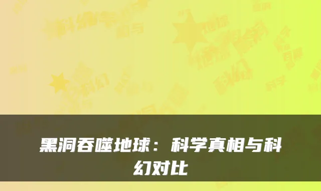 黑洞吞噬地球：科学真相与科幻对比